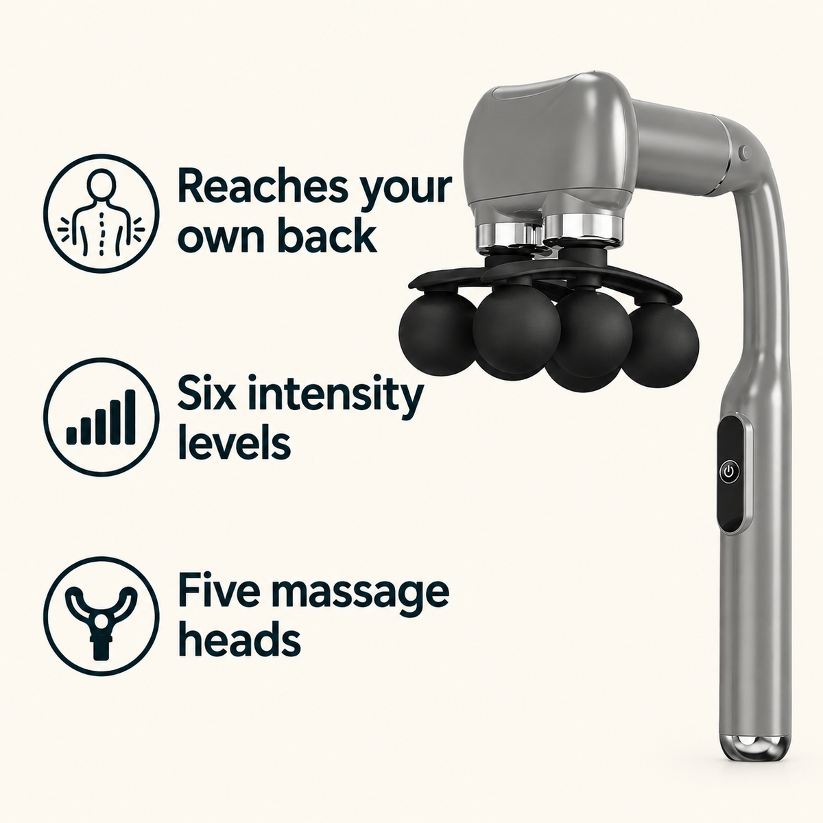 Reaches your own back. Six intensity levels. Five massage heads